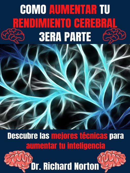 Title details for Como Aumentar Tu Rendimiento Cerebral 3era Parte by Dr. Richard Norton - Available